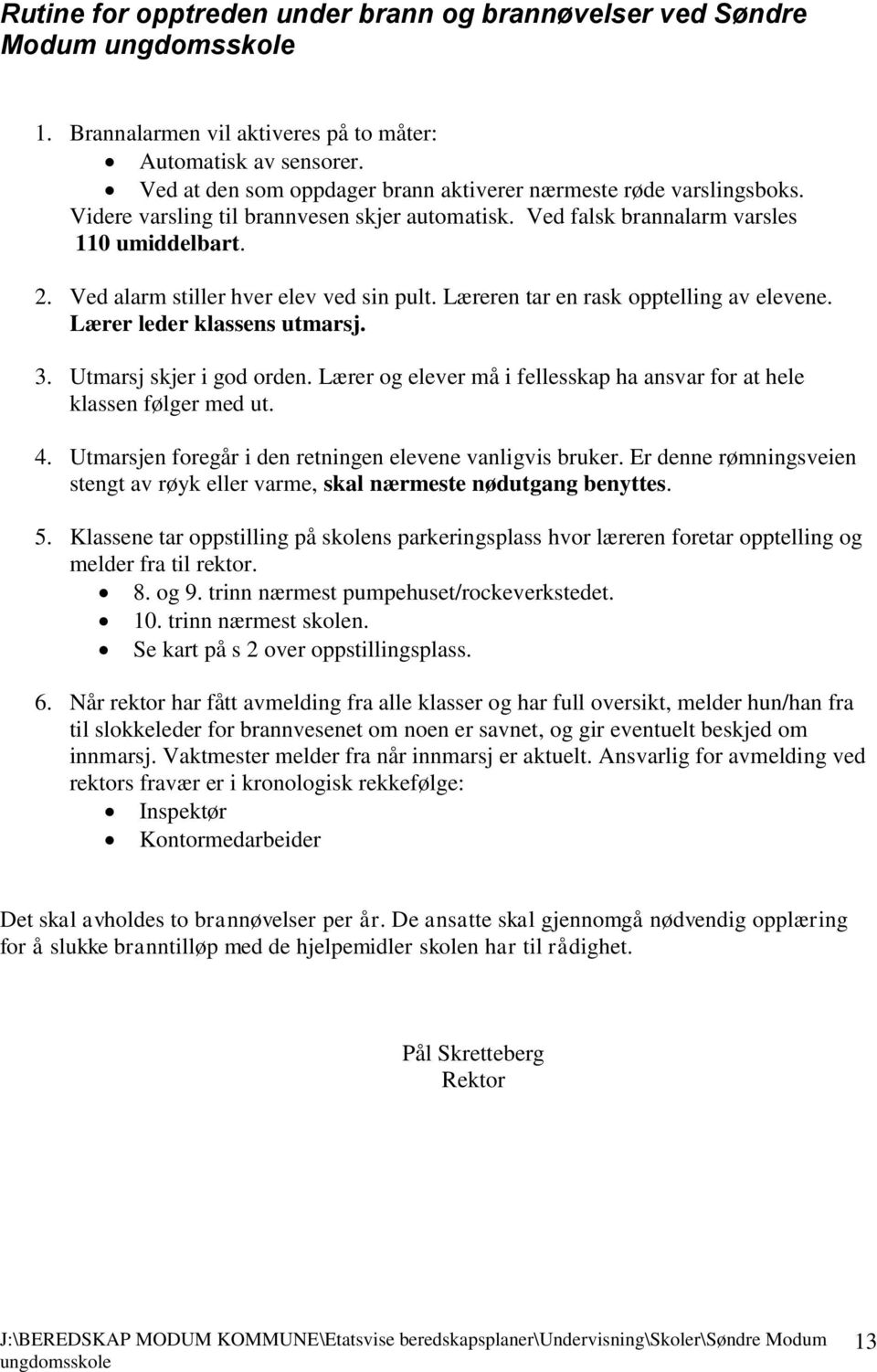 Ved alarm stiller hver elev ved sin pult. Læreren tar en rask opptelling av elevene. Lærer leder klassens utmarsj. 3. Utmarsj skjer i god orden.