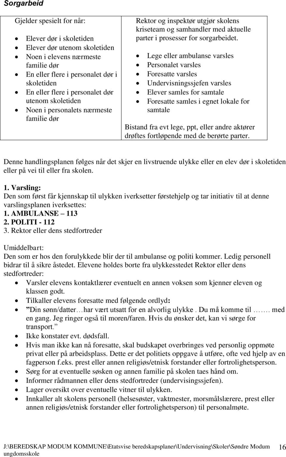 Lege eller ambulanse varsles Foresatte samles i egnet lokale for samtale Bistand fra evt lege, ppt, eller andre aktører drøftes fortløpende med de berørte parter.