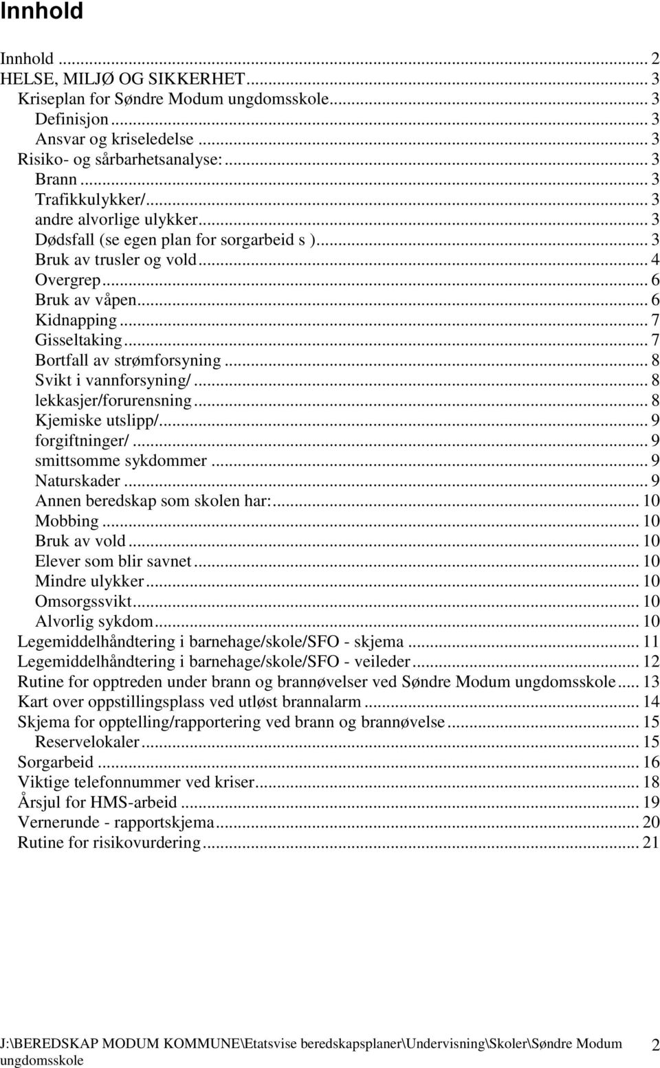 .. 7 Bortfall av strømforsyning... 8 Svikt i vannforsyning/... 8 lekkasjer/forurensning... 8 Kjemiske utslipp/... 9 forgiftninger/... 9 smittsomme sykdommer... 9 Naturskader.