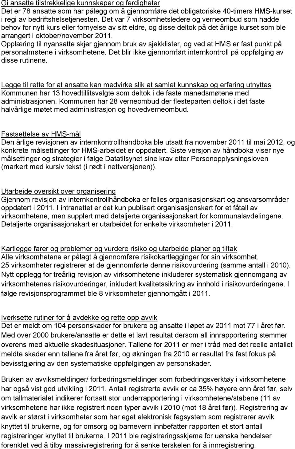 Opplæring til nyansatte skjer gjennom bruk av sjekklister, og ved at HMS er fast punkt på personalmøtene i virksomhetene. Det blir ikke gjennomført internkontroll på oppfølging av disse rutinene.