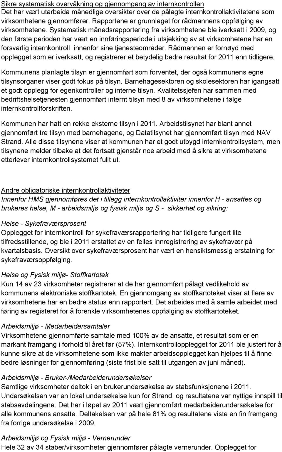 Systematisk månedsrapportering fra virksomhetene ble iverksatt i 2009, og den første perioden har vært en innføringsperiode i utsjekking av at virksomhetene har en forsvarlig internkontroll innenfor