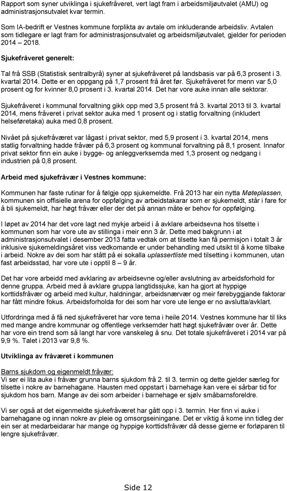 Sjukefråveret generelt: Tal frå SSB (Statistisk sentralbyrå) syner at sjukefråveret på landsbasis var på 6,3 prosent i 3. kvartal 2014. Dette er en oppgang på 1,7 prosent frå året før.