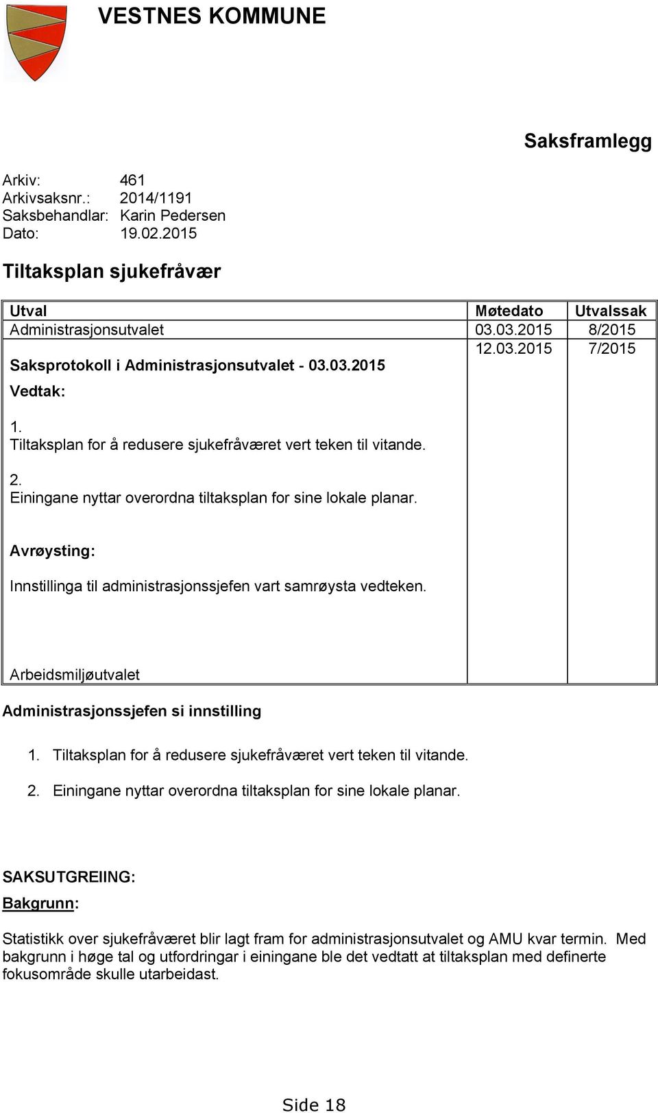 Einingane nyttar overordna tiltaksplan for sine lokale planar. Avrøysting: Innstillinga til administrasjonssjefen vart samrøysta vedteken. Arbeidsmiljøutvalet Administrasjonssjefen si innstilling 1.