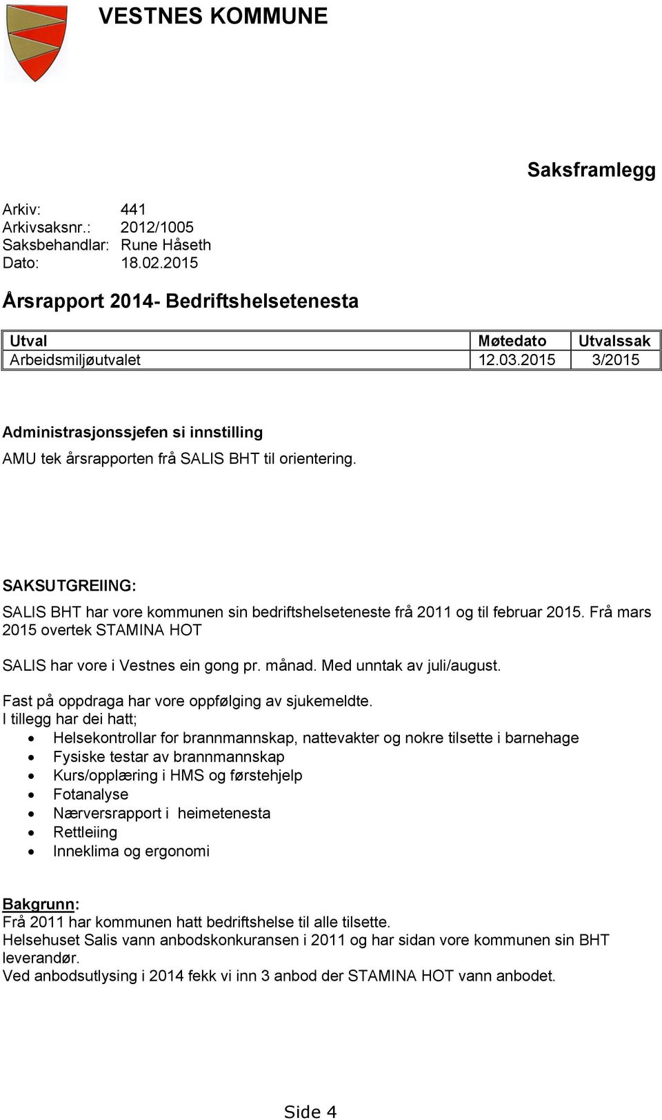 Frå mars 2015 overtek STAMINA HOT SALIS har vore i Vestnes ein gong pr. månad. Med unntak av juli/august. Fast på oppdraga har vore oppfølging av sjukemeldte.