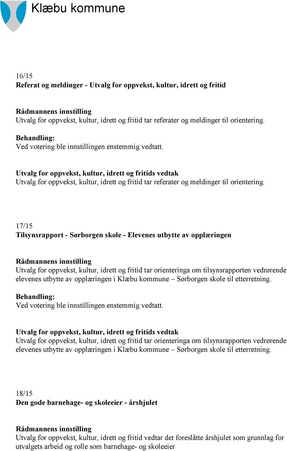 17/15 Tilsynsrapport - Sørborgen skole - Elevenes utbytte av opplæringen Utvalg for oppvekst, kultur, idrett og fritid tar orienteringa om tilsynsrapporten vedrørende elevenes utbytte av opplæringen