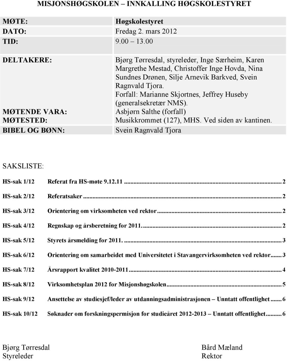 Ragnvald Tjora. Forfall: Marianne Skjortnes, Jeffrey Huseby (generalsekretær NMS). Asbjørn Salthe (forfall) Musikkrommet (127), MHS. Ved siden av kantinen.