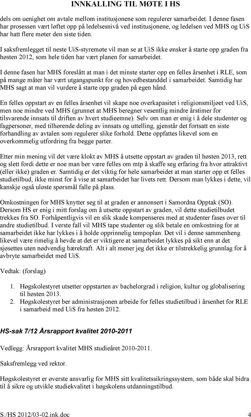 I saksfremlegget til neste UiS-styremøte vil man se at UiS ikke ønsker å starte opp graden fra høsten 2012, som hele tiden har vært planen for samarbeidet.