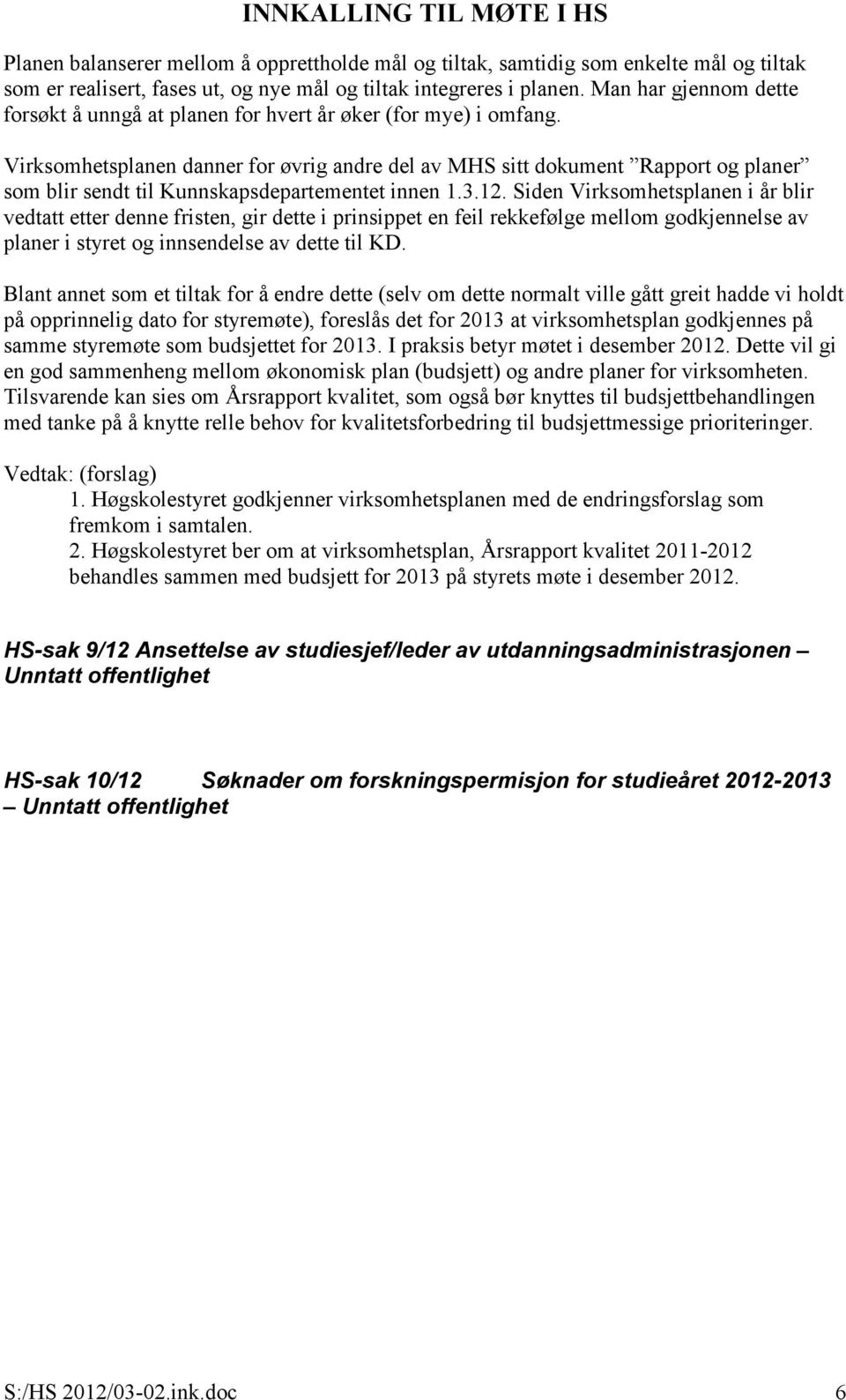 Virksomhetsplanen danner for øvrig andre del av MHS sitt dokument Rapport og planer som blir sendt til Kunnskapsdepartementet innen 1.3.12.