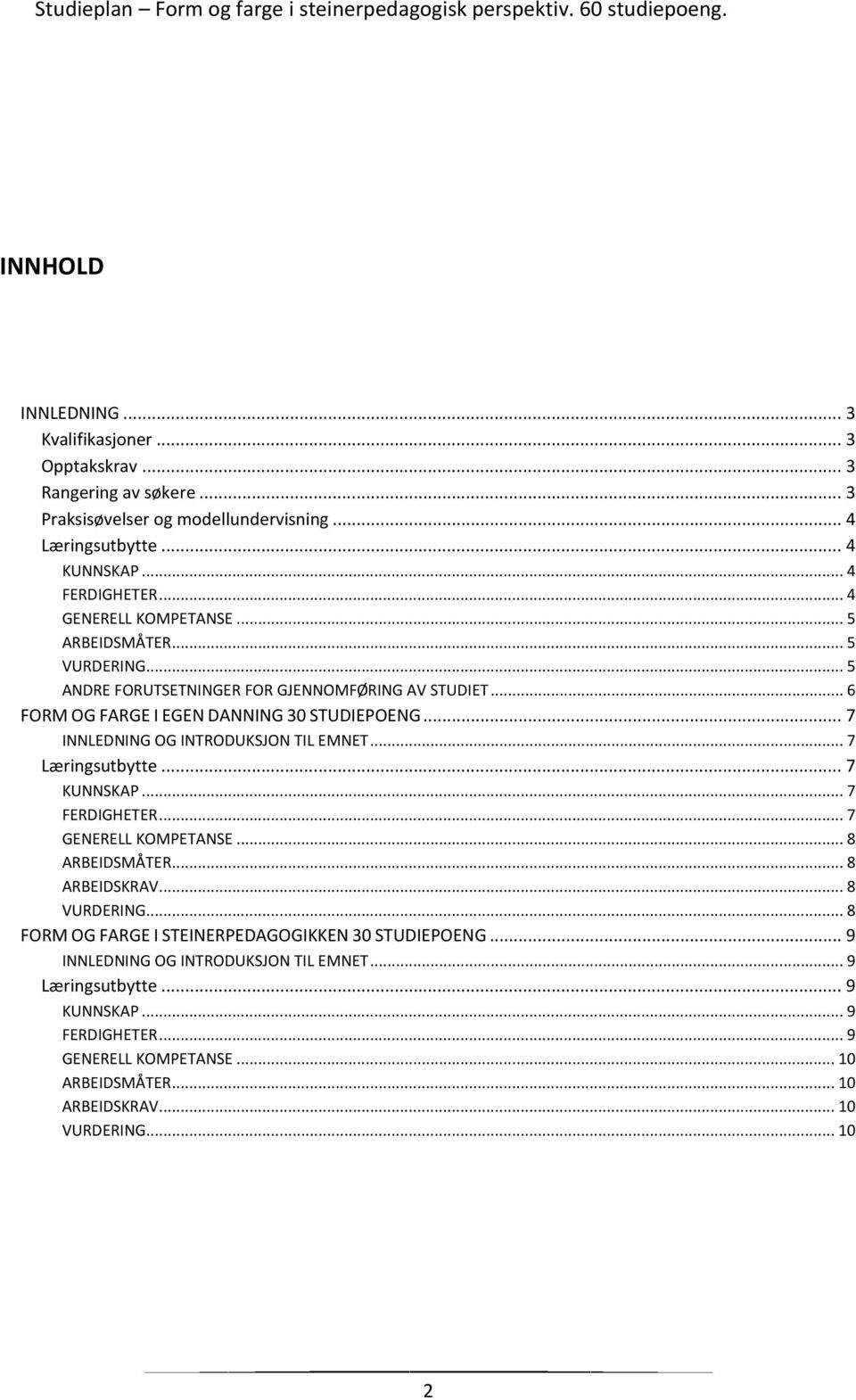 .. 7 INNLEDNING OG INTRODUKSJON TIL EMNET... 7 Læringsutbytte... 7 KUNNSKAP... 7 FERDIGHETER... 7 GENERELL KOMPETANSE... 8 ARBEIDSMÅTER... 8 ARBEIDSKRAV... 8 VURDERING.