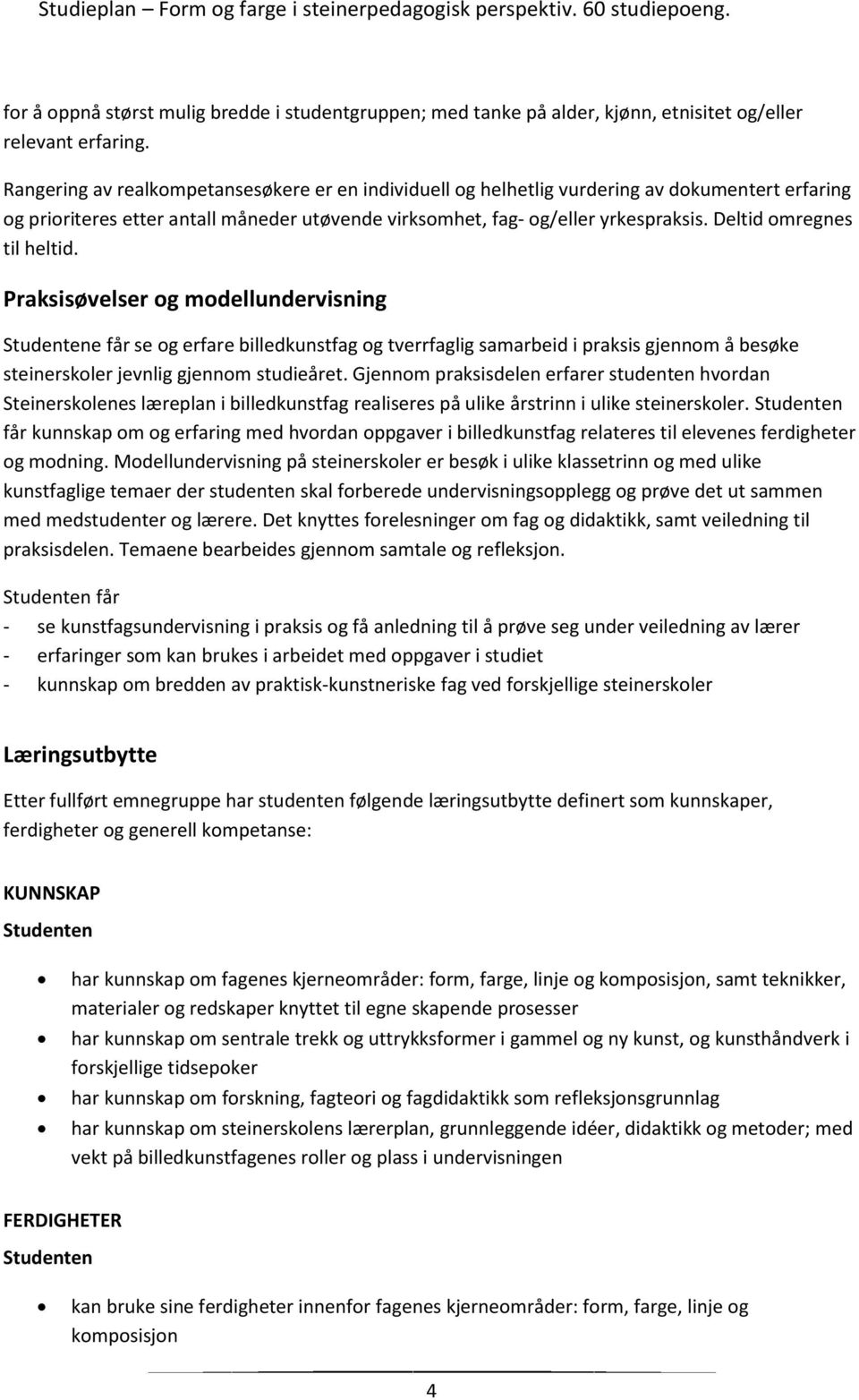 Deltid omregnes til heltid. Praksisøvelser og modellundervisning e får se og erfare billedkunstfag og tverrfaglig samarbeid i praksis gjennom å besøke steinerskoler jevnlig gjennom studieåret.