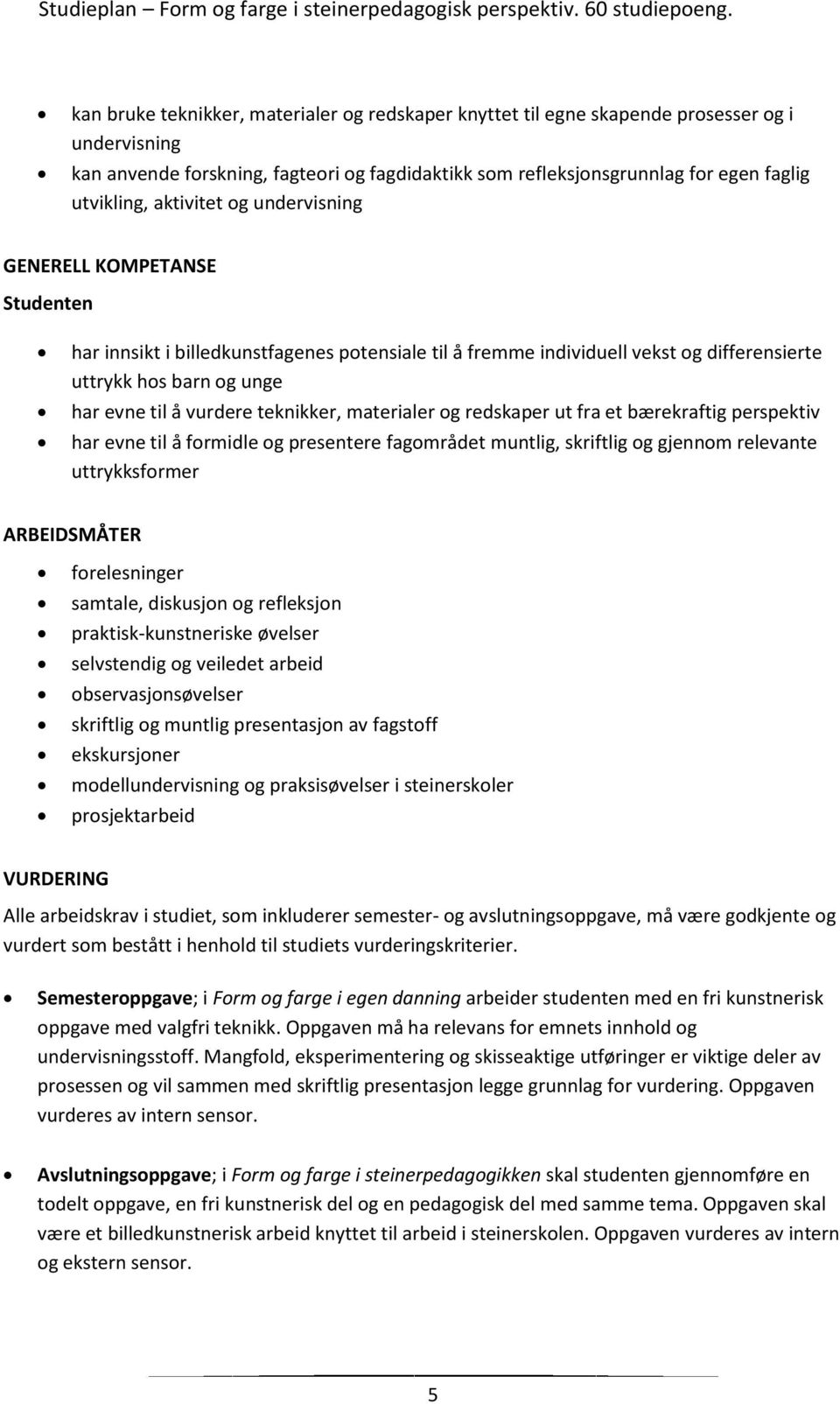 materialer og redskaper ut fra et bærekraftig perspektiv har evne til å formidle og presentere fagområdet muntlig, skriftlig og gjennom relevante uttrykksformer ARBEIDSMÅTER forelesninger samtale,