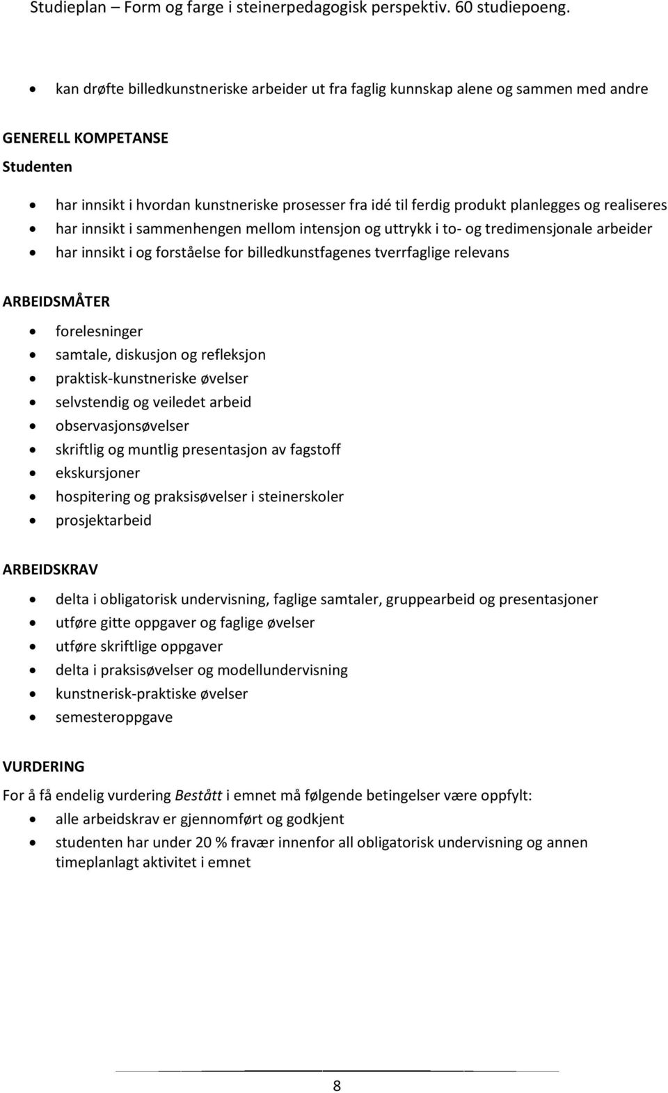 samtale, diskusjon og refleksjon praktisk-kunstneriske øvelser selvstendig og veiledet arbeid observasjonsøvelser skriftlig og muntlig presentasjon av fagstoff ekskursjoner hospitering og