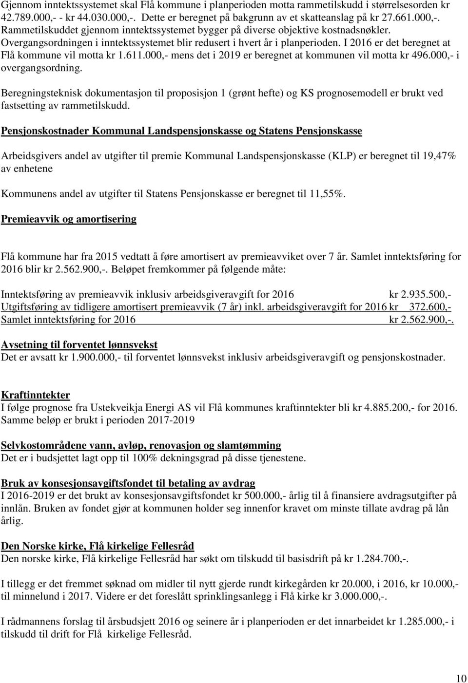 000,- i overgangsordning. Beregningsteknisk dokumentasjon til proposisjon 1 (grønt hefte) og KS prognosemodell er brukt ved fastsetting av rammetilskudd.