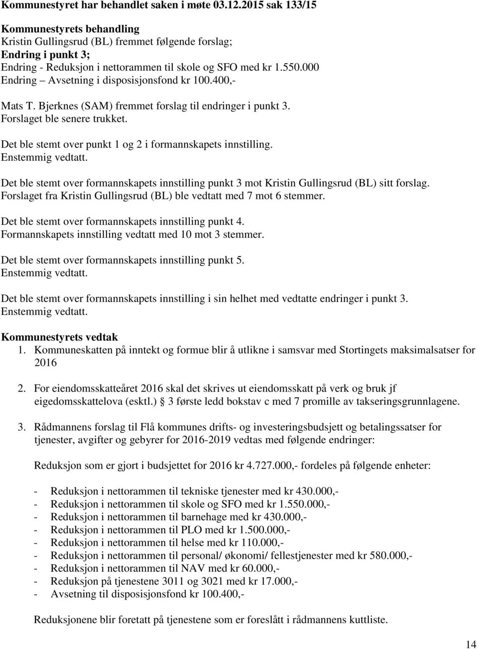 000 Endring Avsetning i disposisjonsfond kr 100.400,- Mats T. Bjerknes (SAM) fremmet forslag til endringer i punkt 3. Forslaget ble senere trukket.