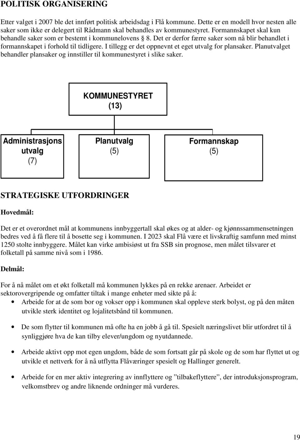 I tillegg er det oppnevnt et eget utvalg for plansaker. Planutvalget behandler plansaker og innstiller til kommunestyret i slike saker.