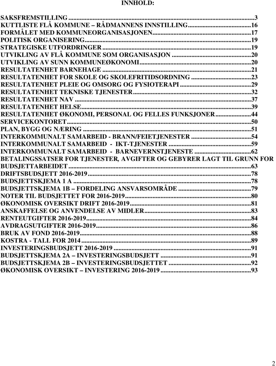 .. 23 RESULTATENHET PLEIE OG OMSORG OG FYSIOTERAPI... 29 RESULTATENHET TEKNISKE TJENESTER... 32 RESULTATENHET NAV... 37 RESULTATENHET HELSE... 39 RESULTATENHET ØKONOMI, PERSONAL OG FELLES FUNKSJONER.