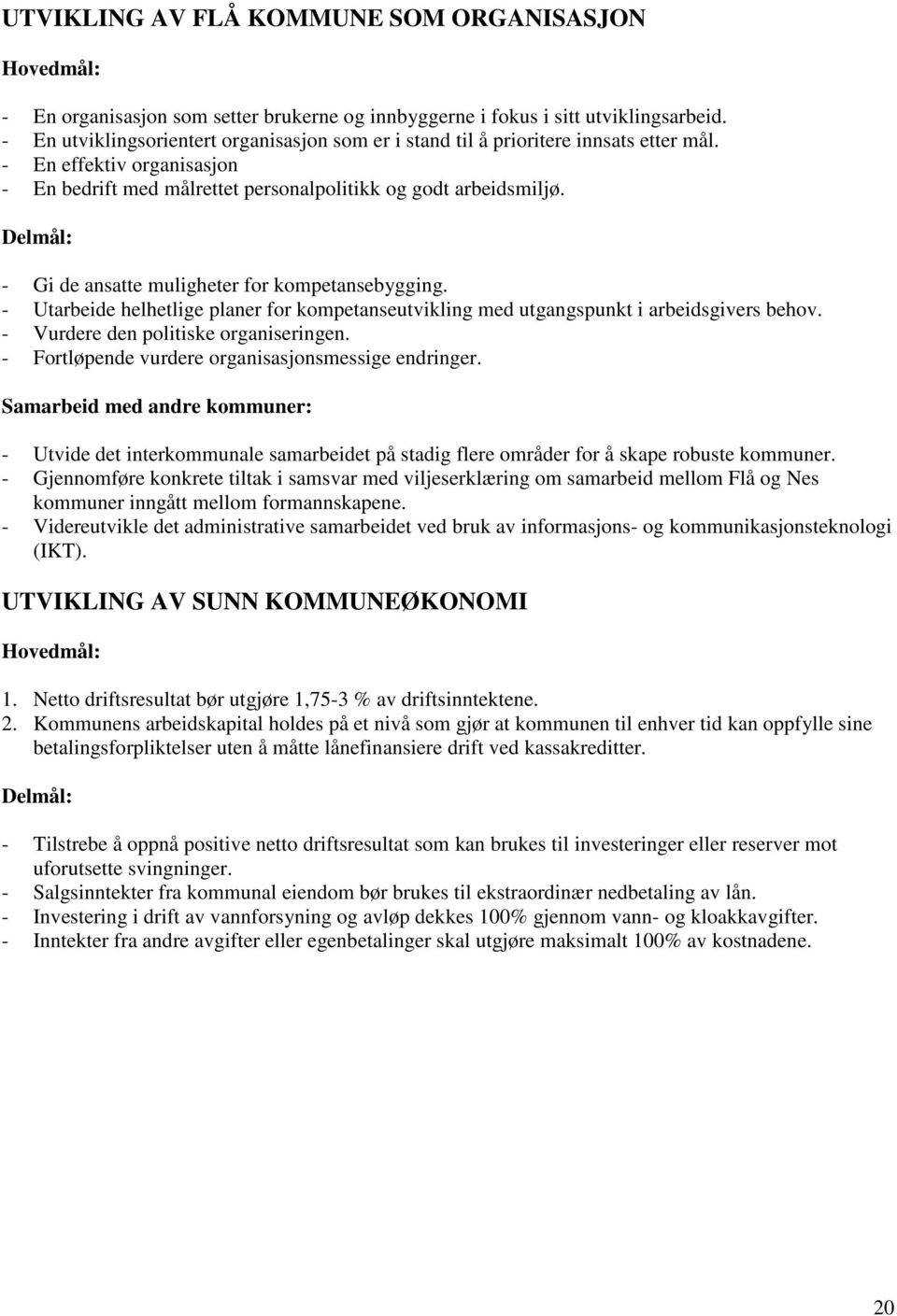 Delmål: - Gi de ansatte muligheter for kompetansebygging. - Utarbeide helhetlige planer for kompetanseutvikling med utgangspunkt i arbeidsgivers behov. - Vurdere den politiske organiseringen.