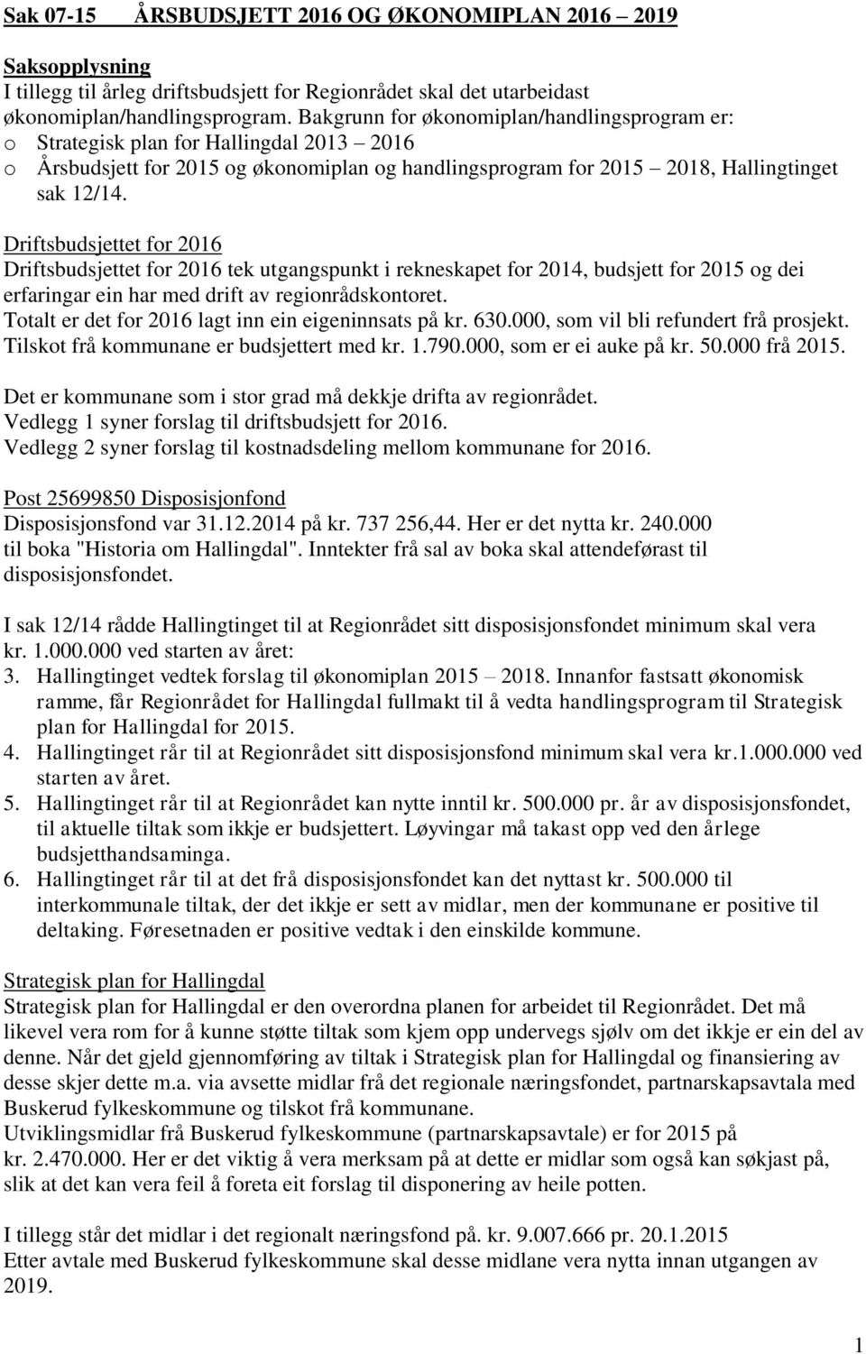 Driftsbudsjettet for 2016 Driftsbudsjettet for 2016 tek utgangspunkt i rekneskapet for 2014, budsjett for 2015 og dei erfaringar ein har med drift av regionrådskontoret.