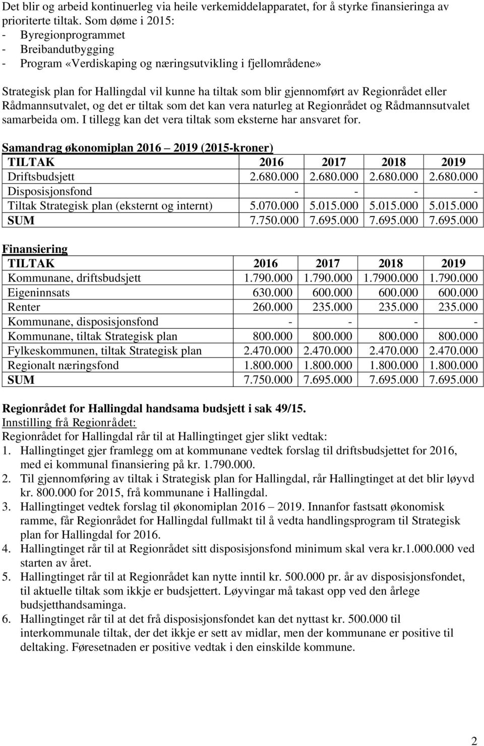 Regionrådet eller Rådmannsutvalet, og det er tiltak som det kan vera naturleg at Regionrådet og Rådmannsutvalet samarbeida om. I tillegg kan det vera tiltak som eksterne har ansvaret for.