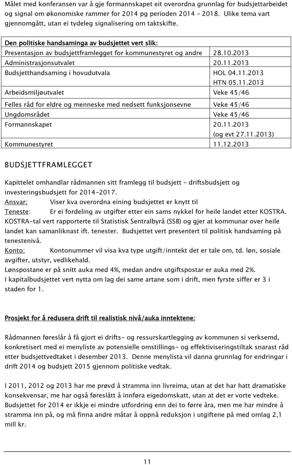 2013 Administrasjonsutvalet 20.11.2013 Budsjetthandsaming i hovudutvala HOL 04.11.2013 HTN 05.11.2013 Arbeidsmiljøutvalet Veke 45/46 Felles råd for eldre og menneske med nedsett funksjonsevne Veke 45/46 Ungdomsrådet Veke 45/46 Formannskapet 20.