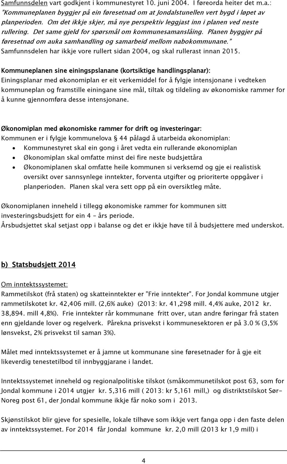 Planen byggjer på føresetnad om auka samhandling og samarbeid mellom nabokommunane. Samfunnsdelen har ikkje vore rullert sidan 2004, og skal rullerast innan 2015.