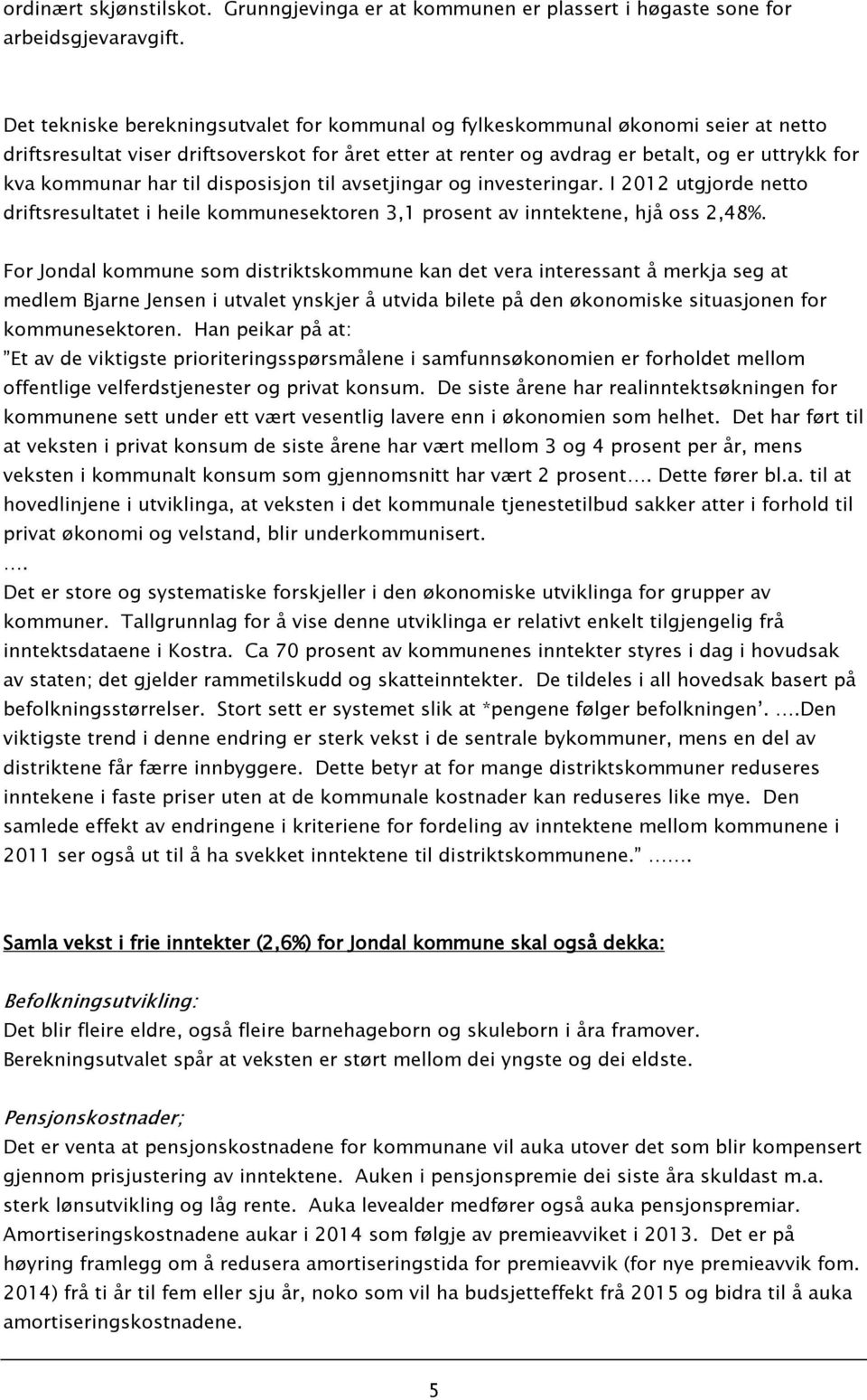 har til disposisjon til avsetjingar og investeringar. I 2012 utgjorde netto driftsresultatet i heile kommunesektoren 3,1 prosent av inntektene, hjå oss 2,48%.