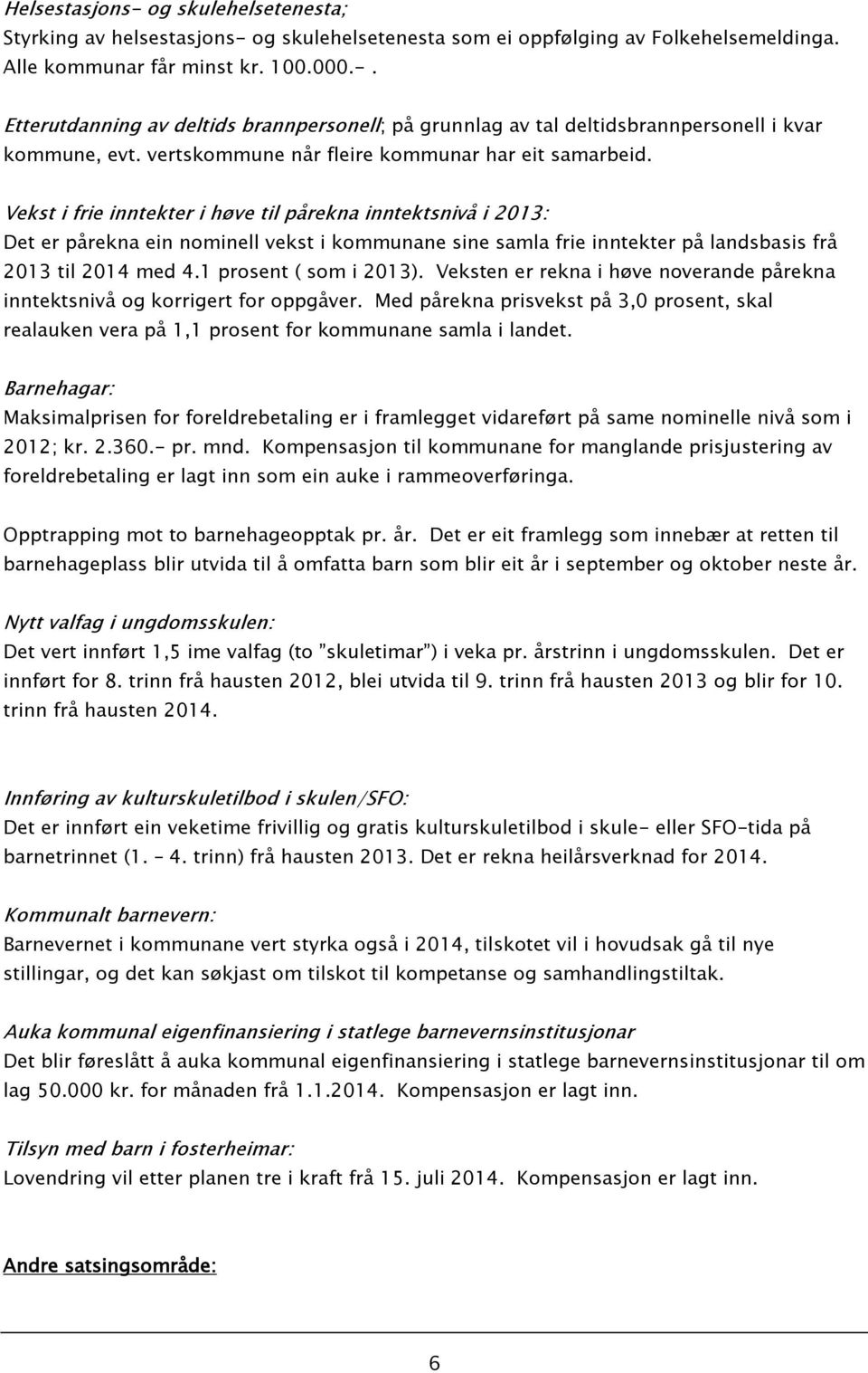 Vekst i frie inntekter i høve til pårekna inntektsnivå i 2013: Det er pårekna ein nominell vekst i kommunane sine samla frie inntekter på landsbasis frå 2013 til 2014 med 4.1 prosent ( som i 2013).