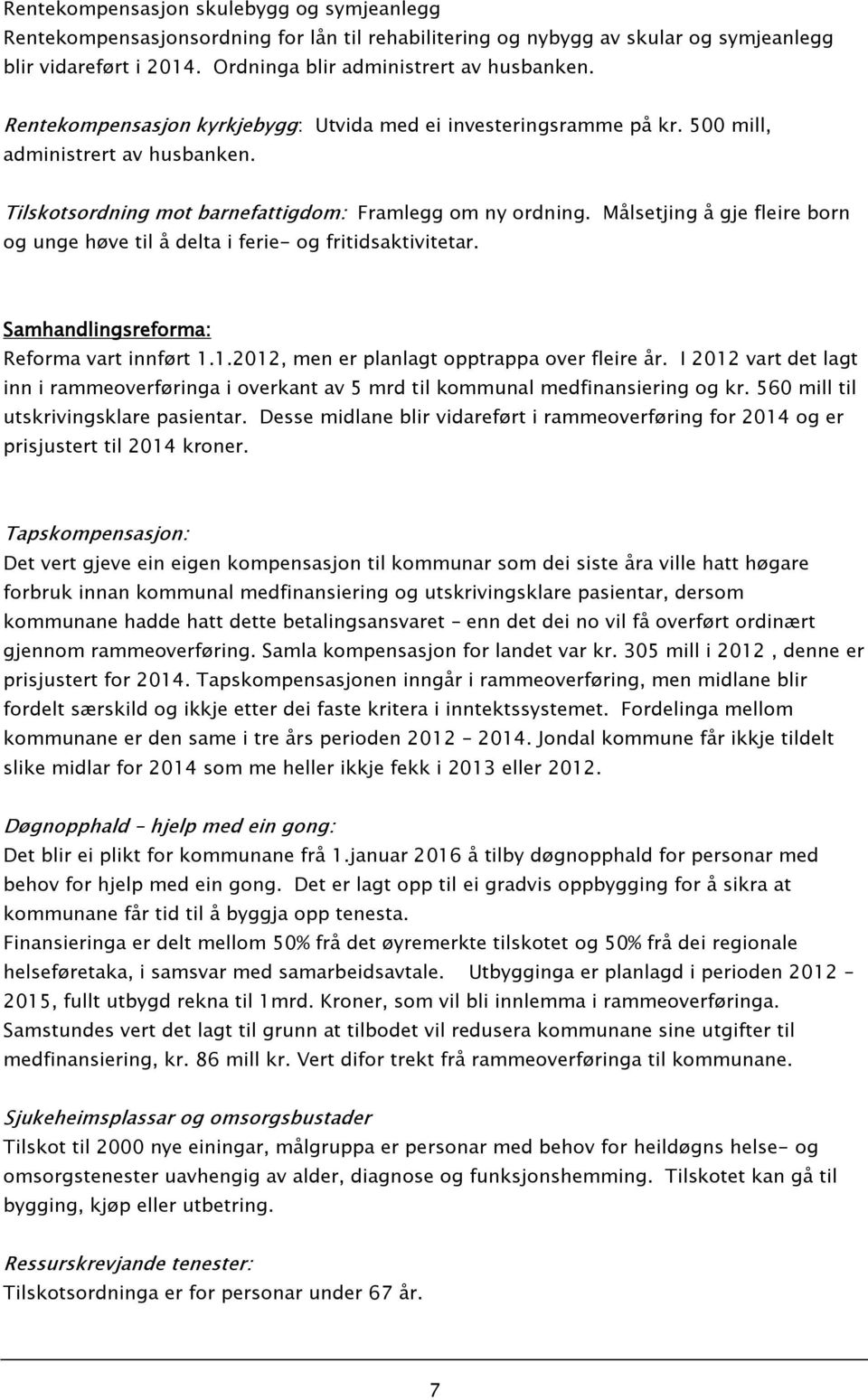 Målsetjing å gje fleire born og unge høve til å delta i ferie- og fritidsaktivitetar. Samhandlingsreforma: Reforma vart innført 1.1.2012, men er planlagt opptrappa over fleire år.