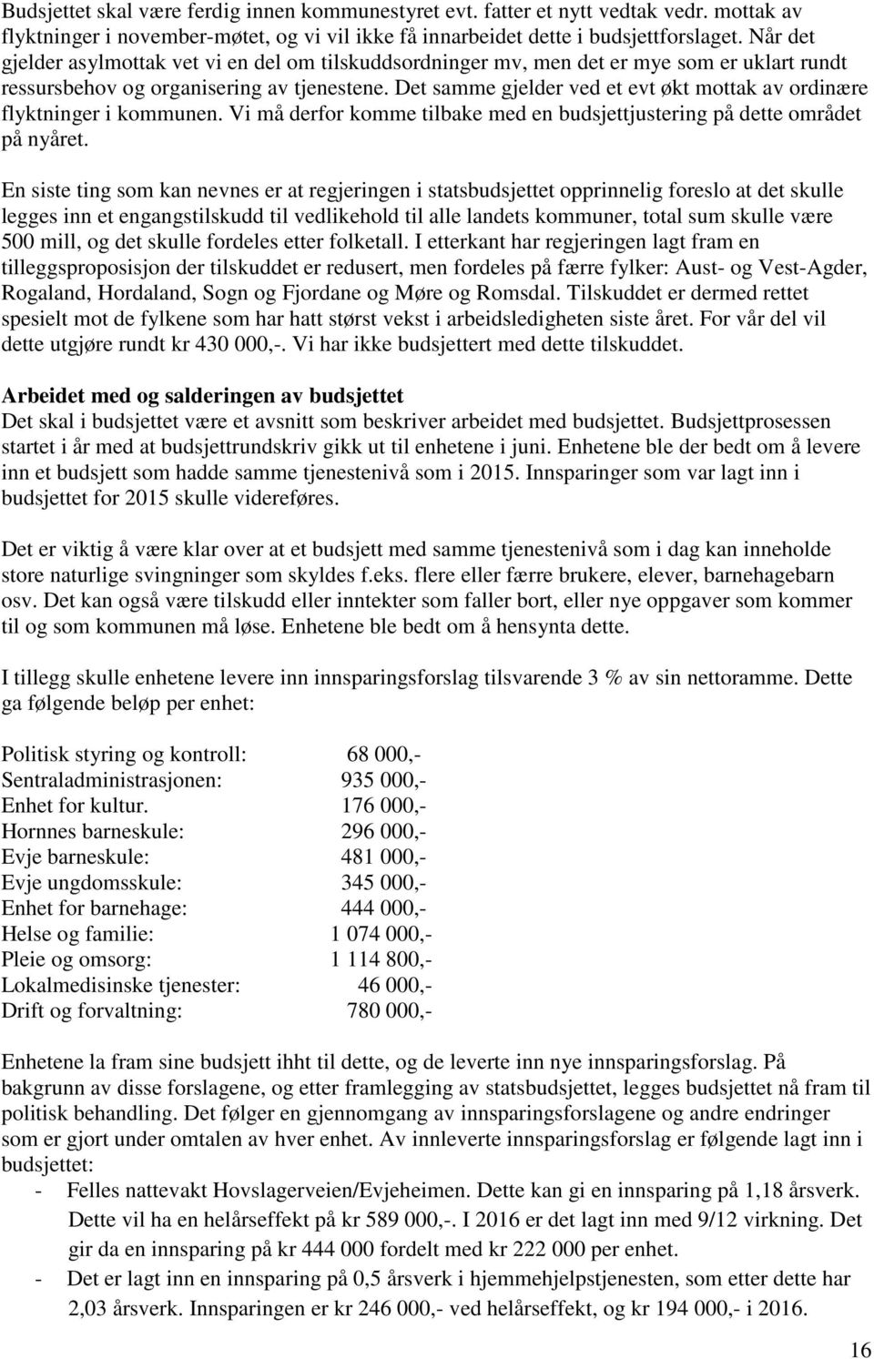 Det samme gjelder ved et evt økt mottak av ordinære flyktninger i kommunen. Vi må derfor komme tilbake med en budsjettjustering på dette området på nyåret.