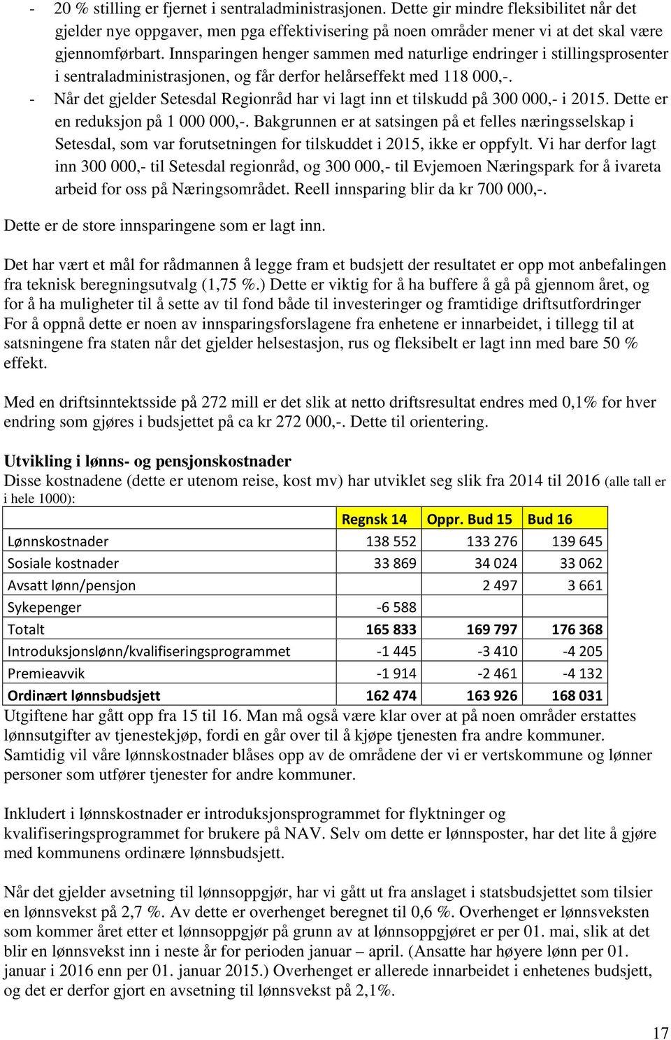 - Når det gjelder Setesdal Regionråd har vi lagt inn et tilskudd på 300 000,- i 2015. Dette er en reduksjon på 1 000 000,-.