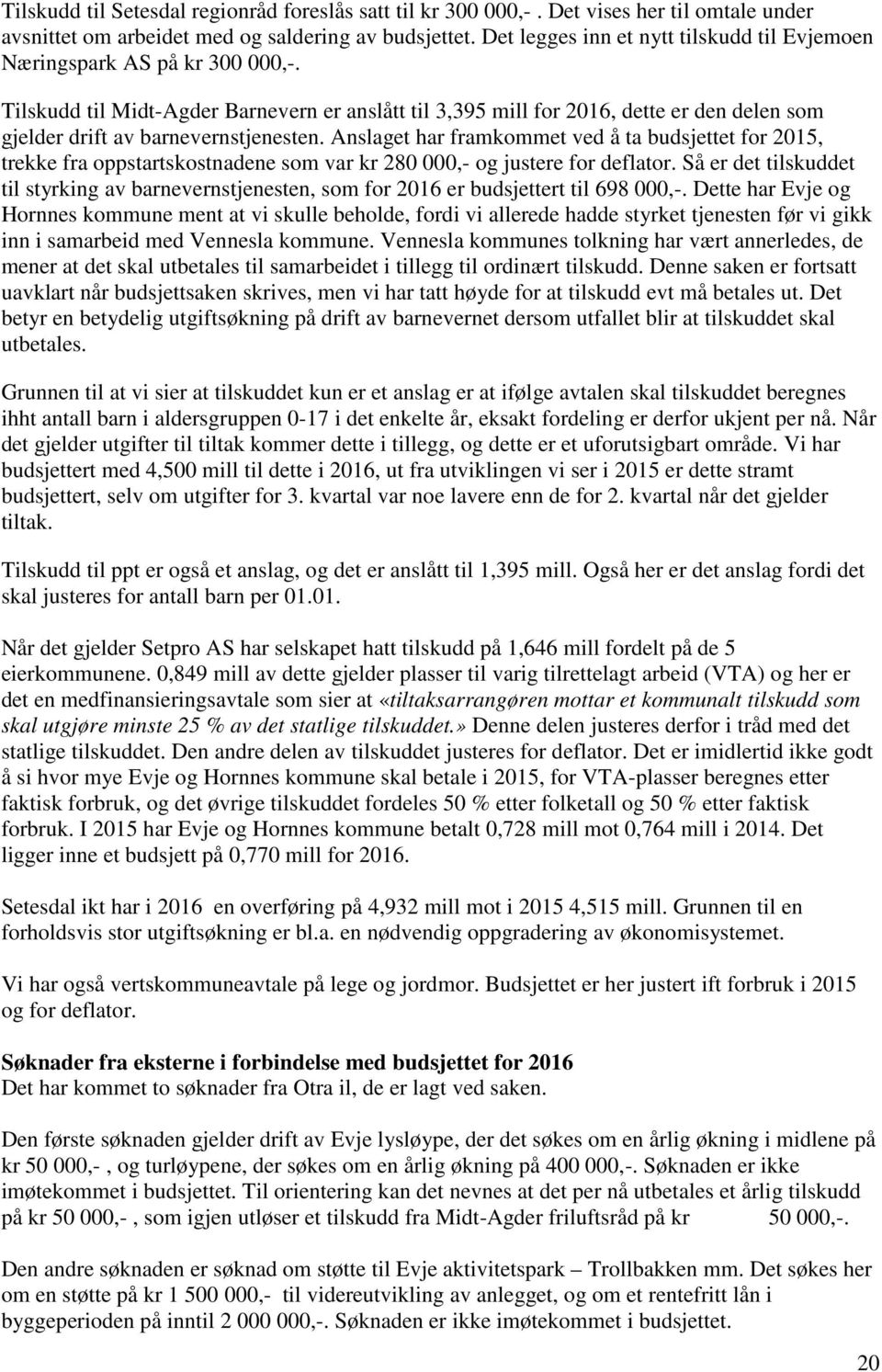 Tilskudd til Midt-Agder Barnevern er anslått til 3,395 mill for 2016, dette er den delen som gjelder drift av barnevernstjenesten.