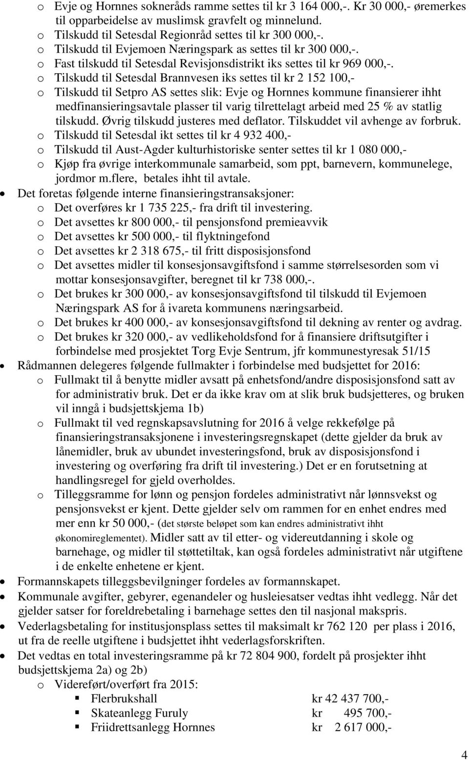 o Tilskudd til Setesdal Brannvesen iks settes til kr 2 152 100,- o Tilskudd til Setpro AS settes slik: Evje og Hornnes kommune finansierer ihht medfinansieringsavtale plasser til varig tilrettelagt