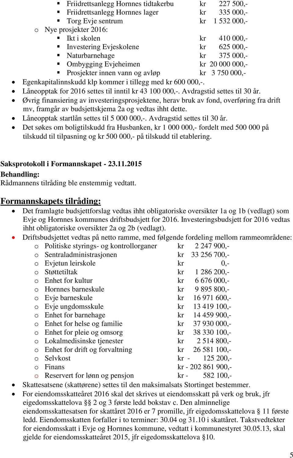 Låneopptak for 2016 settes til inntil kr 43 100 000,-. Avdragstid settes til 30 år.