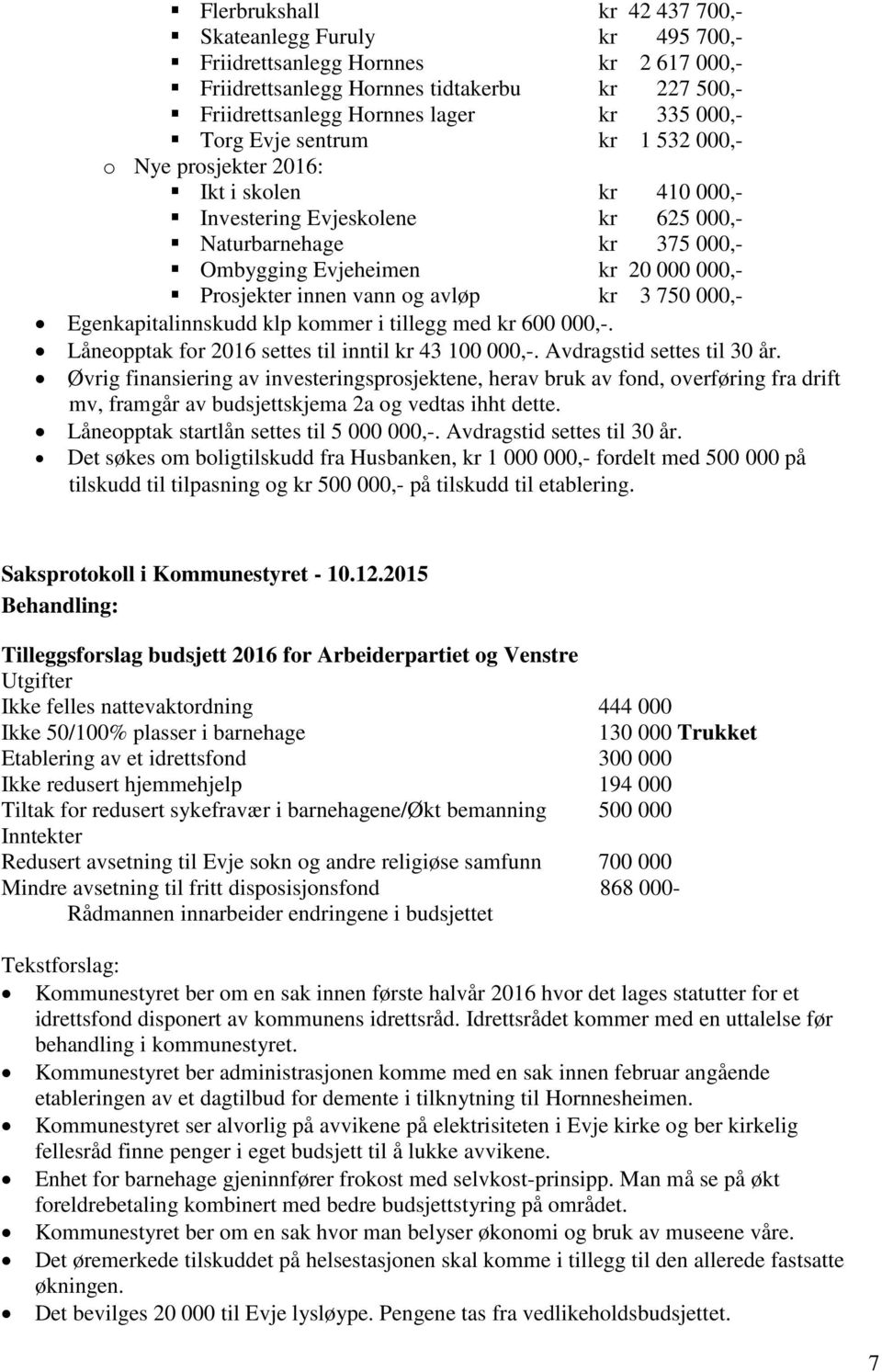 vann og avløp kr 3 750 000,- Egenkapitalinnskudd klp kommer i tillegg med kr 600 000,-. Låneopptak for 2016 settes til inntil kr 43 100 000,-. Avdragstid settes til 30 år.