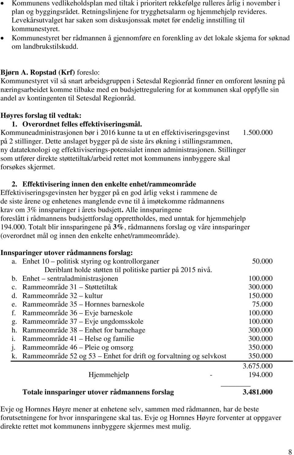 Kommunestyret ber rådmannen å gjennomføre en forenkling av det lokale skjema for søknad om landbrukstilskudd. Bjørn A.