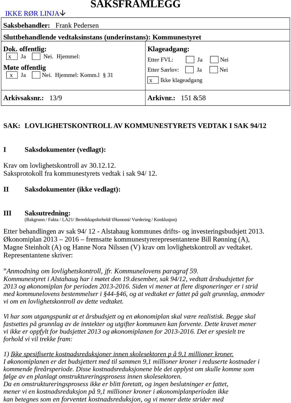 : 151 &58 SAK: LOVLIGHETSKONTROLL AV KOMMUNESTYRETS VEDTAK I SAK 94/12 I Saksdokumenter (vedlagt): Krav om lovlighetskontroll av 30.12.12. Saksprotokoll fra kommunestyrets vedtak i sak 94/ 12.