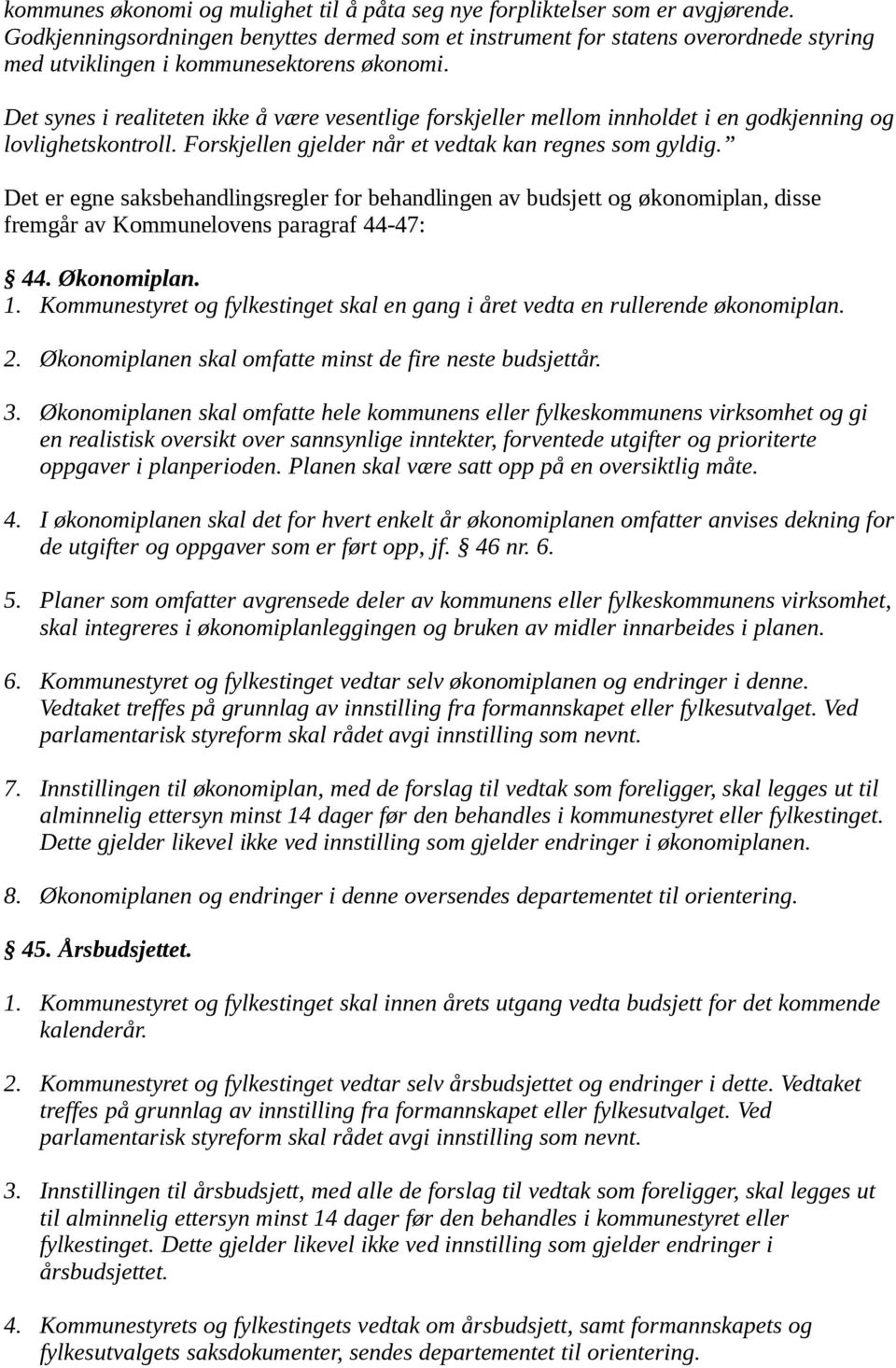 Det synes i realiteten ikke å være vesentlige forskjeller mellom innholdet i en godkjenning og lovlighetskontroll. Forskjellen gjelder når et vedtak kan regnes som gyldig.