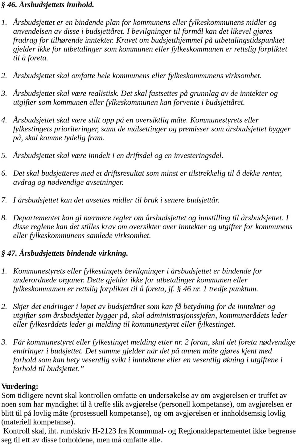 Kravet om budsjetthjemmel på utbetalingstidspunktet gjelder ikke for utbetalinger som kommunen eller fylkeskommunen er rettslig forpliktet til å foreta. 2.