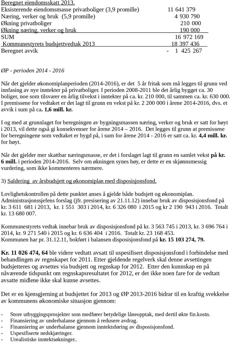 Kommunestyrets budsjettvedtak 2013 18 397 436 Beregnet avvik - 1 425 267 ØP - perioden 2014-2016 Når det gjelder økonomiplanperioden (2014-2016), er det 5 år fritak som må legges til grunn ved