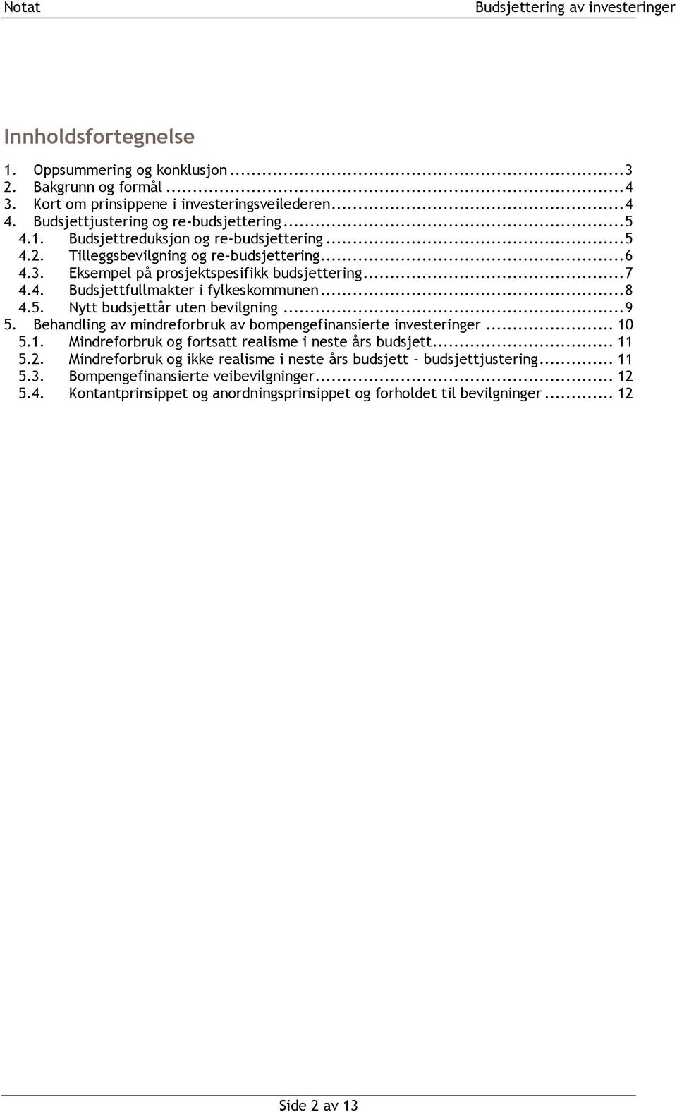 Behandling av mindreforbruk av bompengefinansierte investeringer... 10 5.1. Mindreforbruk og fortsatt realisme i neste års... 11 5.2.