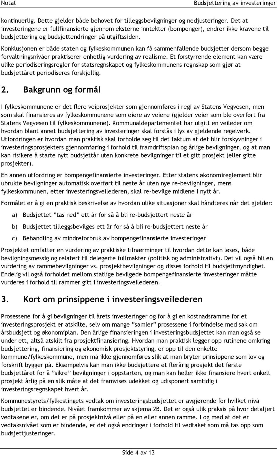 Konklusjonen er både staten og fylkeskommunen kan få sammenfallende er dersom begge forvaltningsnivåer praktiserer enhetlig vurdering av realisme.