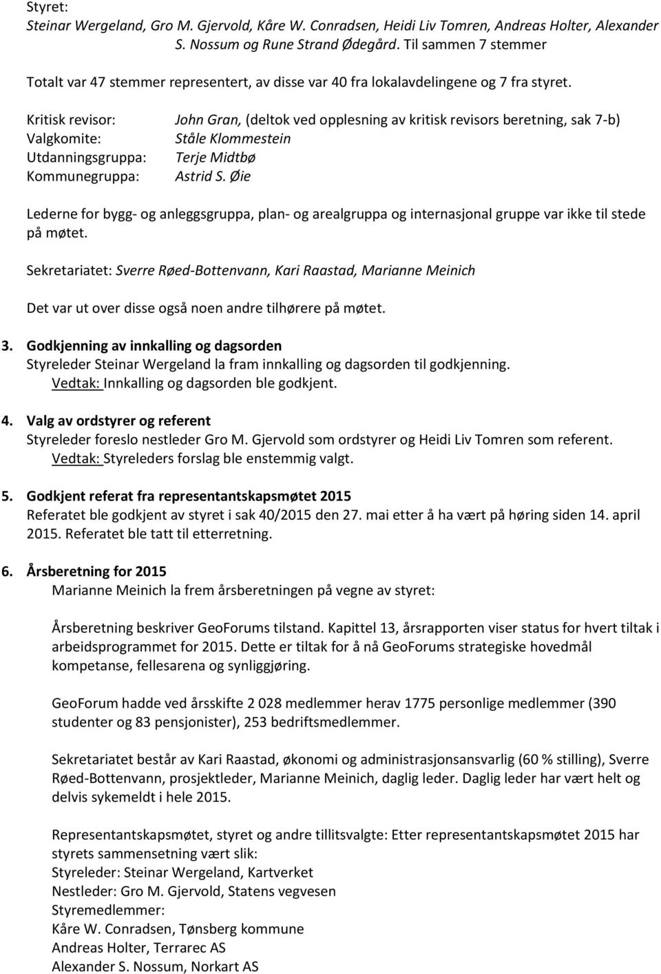 Kritisk revisor: Valgkomite: Utdanningsgruppa: Kommunegruppa: John Gran, (deltok ved opplesning av kritisk revisors beretning, sak 7-b) Ståle Klommestein Terje Midtbø Astrid S.