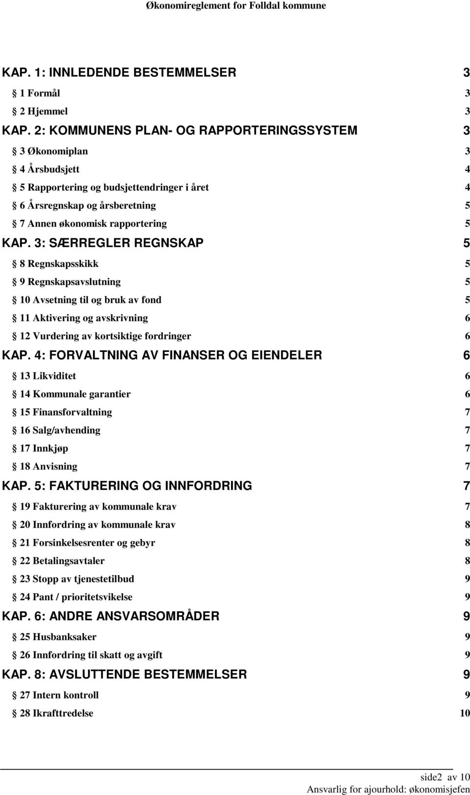 3: SÆRREGLER REGNSKAP 5 8 Regnskapsskikk 5 9 Regnskapsavslutning 5 10 Avsetning til og bruk av fond 5 11 Aktivering og avskrivning 6 12 Vurdering av kortsiktige fordringer 6 KAP.