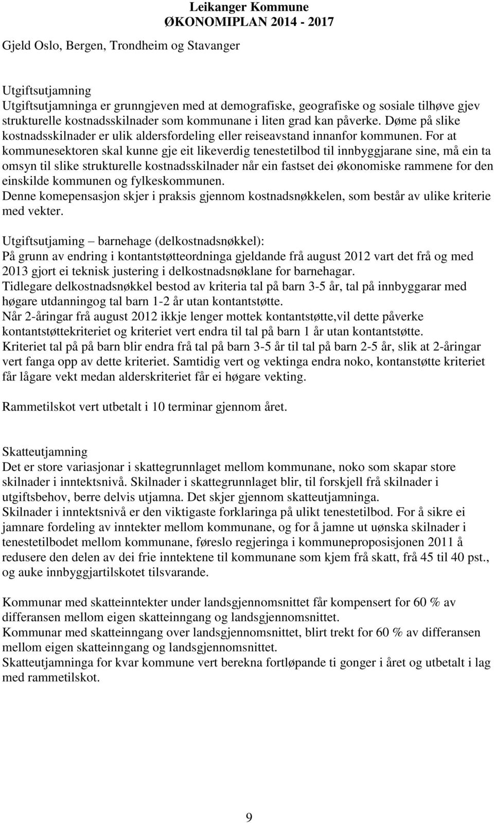 For at kommunesektoren skal kunne gje eit likeverdig tenestetilbod til innbyggjarane sine, må ein ta omsyn til slike strukturelle kostnadsskilnader når ein fastset dei økonomiske rammene for den