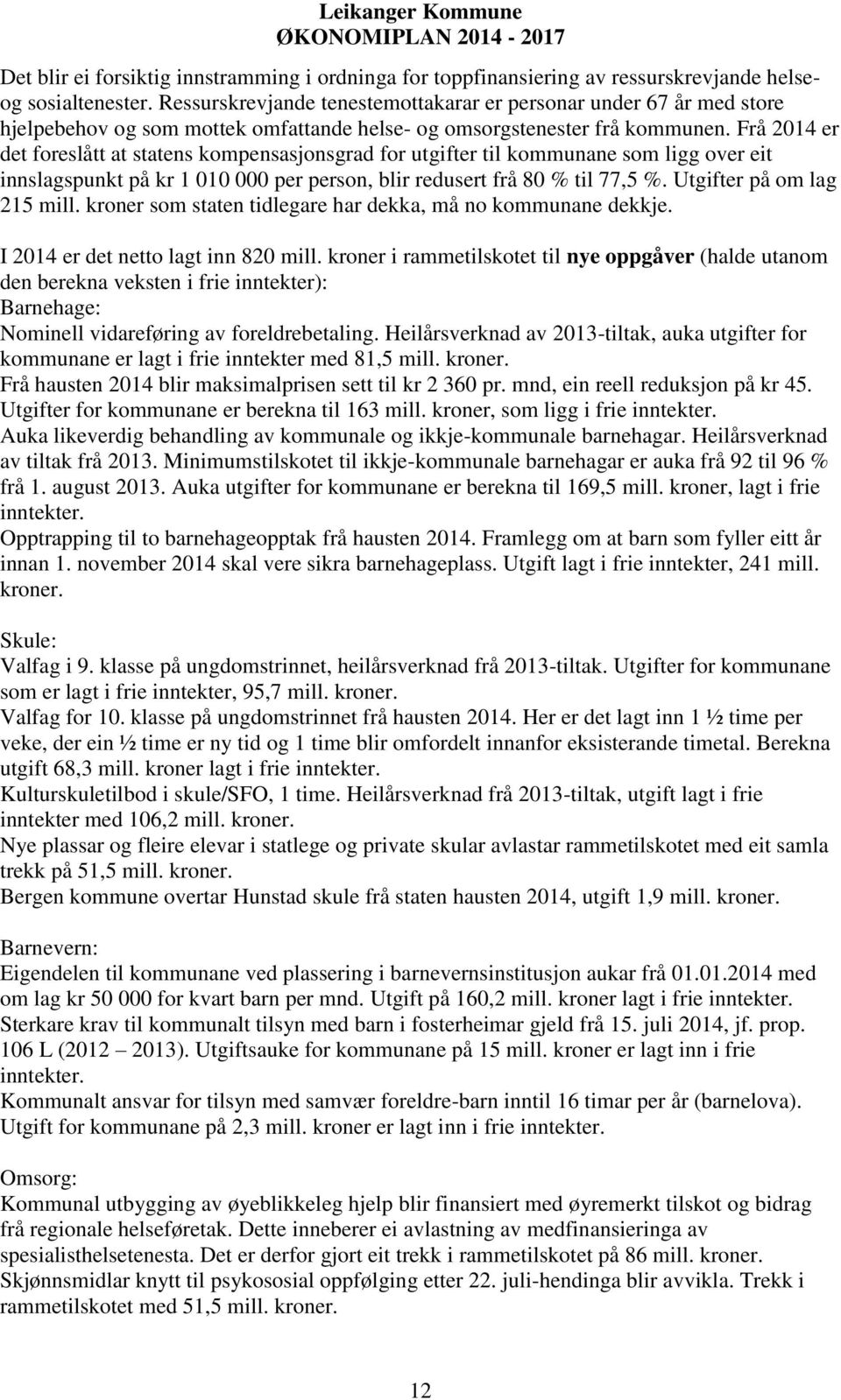 Frå 2014 er det foreslått at statens kompensasjonsgrad for utgifter til kommunane som ligg over eit innslagspunkt på kr 1 010 000 per person, blir redusert frå 80 % til 77,5 %.