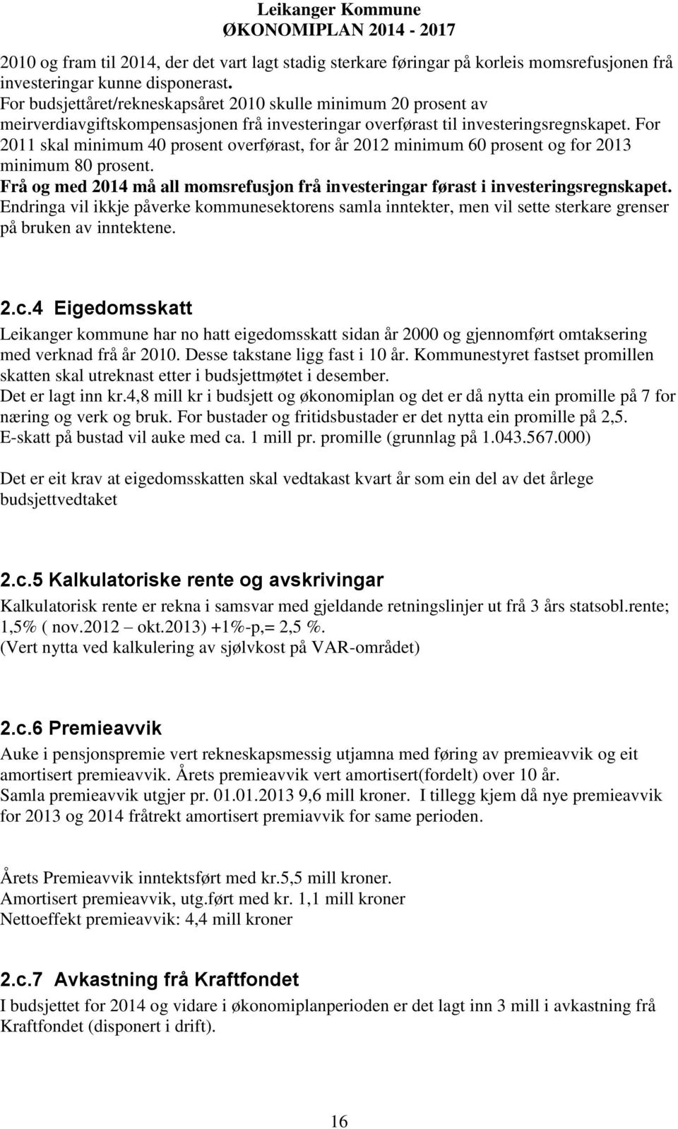 For 2011 skal minimum 40 prosent overførast, for år 2012 minimum 60 prosent og for 2013 minimum 80 prosent. Frå og med 2014 må all momsrefusjon frå investeringar førast i investeringsregnskapet.