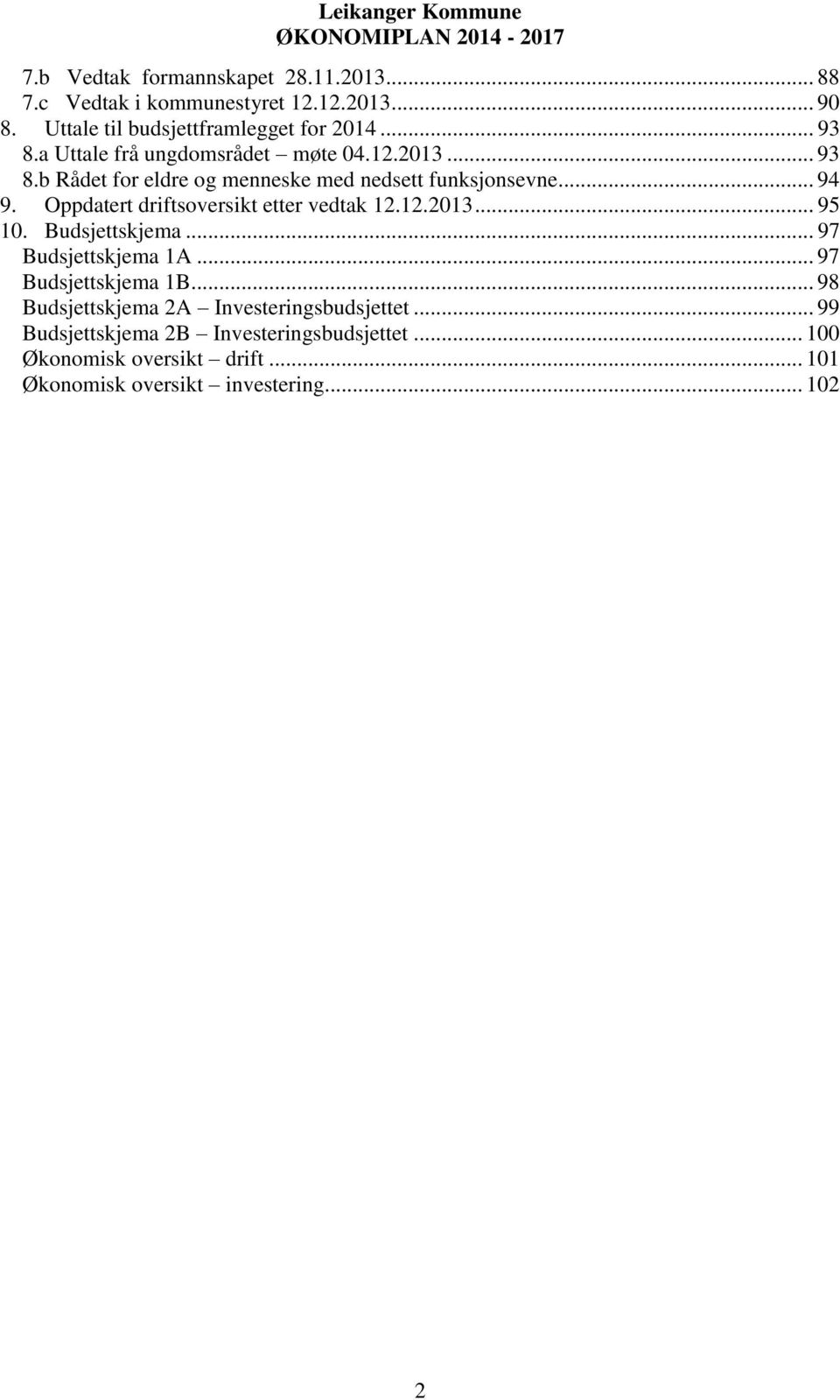 Oppdatert driftsoversikt etter vedtak 12.12.2013... 95 10. Budsjettskjema... 97 Budsjettskjema 1A... 97 Budsjettskjema 1B.