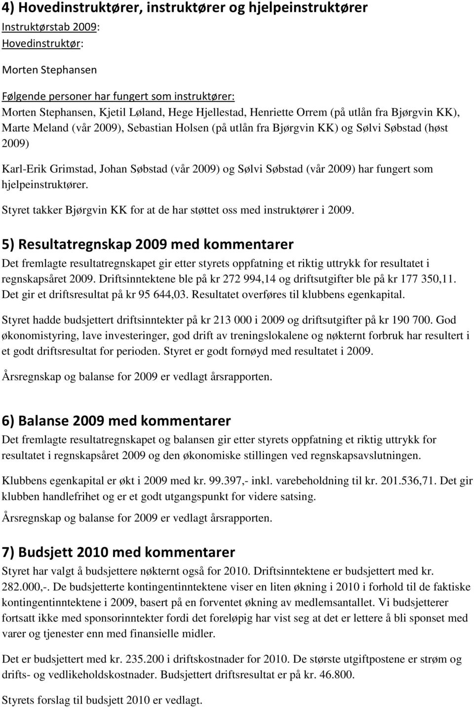 og Sølvi Søbstad (vår 2009) har fungert som hjelpeinstruktører. Styret takker Bjørgvin KK for at de har støttet oss med instruktører i 2009.