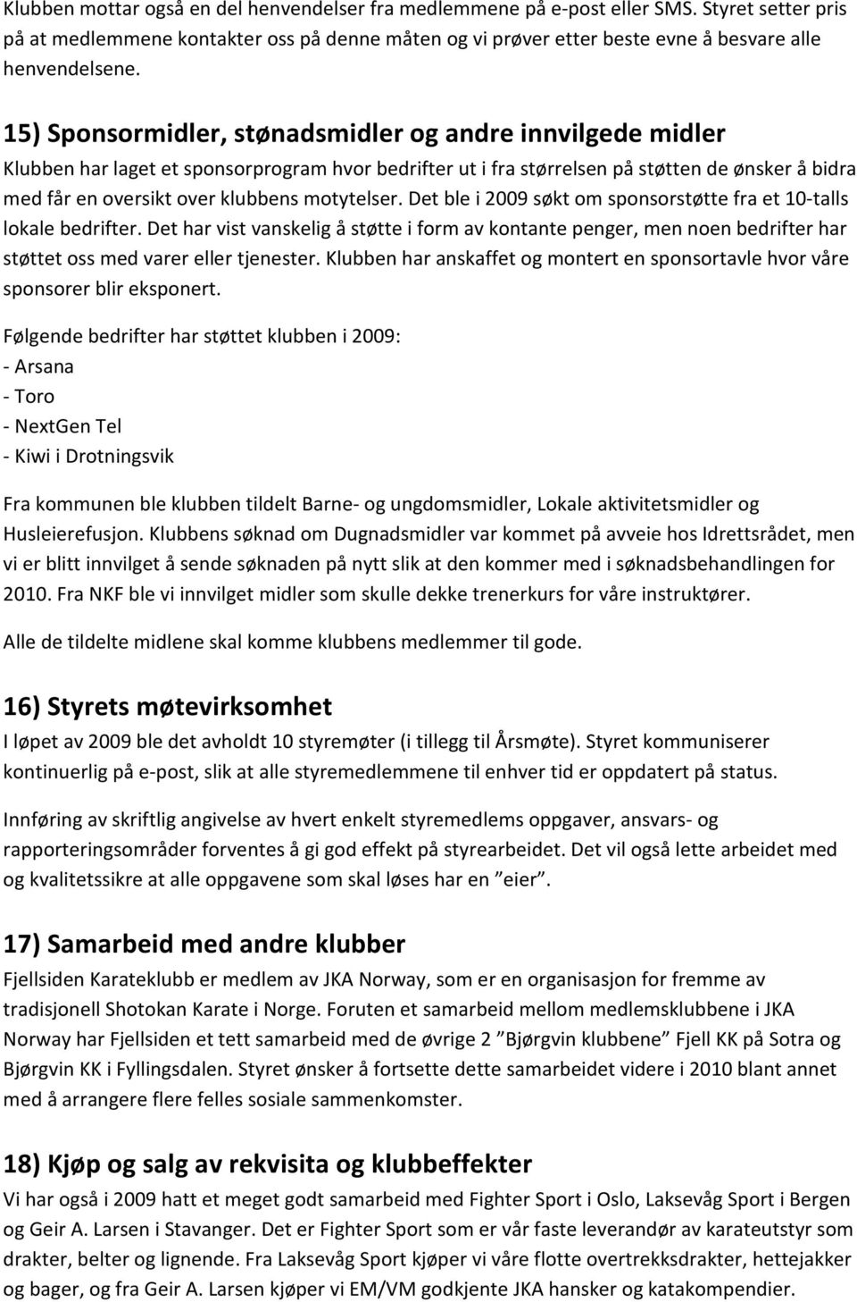 motytelser. Det ble i 2009 søkt om sponsorstøtte fra et 10-talls lokale bedrifter.