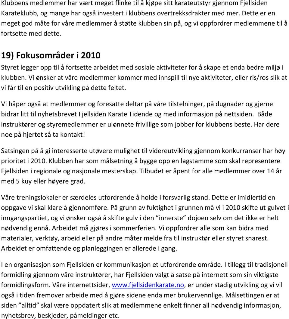 19) Fokusområder i 2010 Styret legger opp til å fortsette arbeidet med sosiale aktiviteter for å skape et enda bedre miljø i klubben.